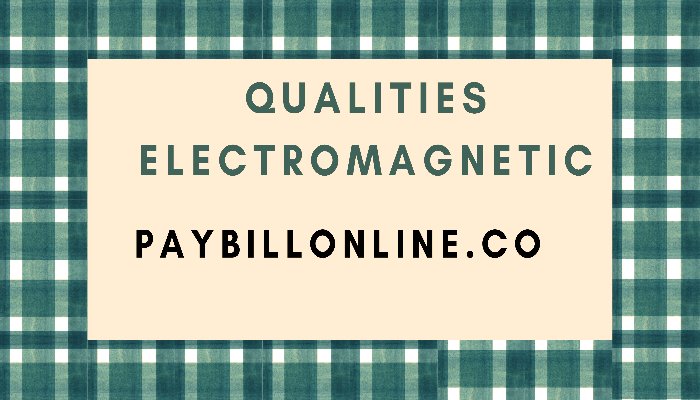 Qualities Electromagnetic